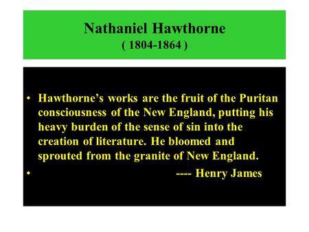 Nathaniel Hawthorne ( 1804-1864 ) Hawthorne’s works are the fruit of the Puritan consciousness of the New England, putting his heavy burden of the sense.