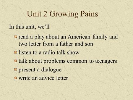 Unit 2 Growing Pains read a play about an American family and two letter from a father and son listen to a radio talk show talk about problems common to.