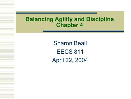 Balancing Agility and Discipline Chapter 4 Sharon Beall EECS 811 April 22, 2004.