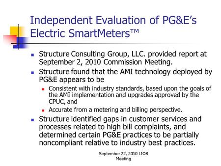 September 22, 2010 LIOB Meeting Independent Evaluation of PG&E’s Electric SmartMeters™ Structure Consulting Group, LLC. provided report at September 2,