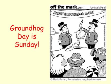 Groundhog Day is Sunday!. Have fun watching the Super Bowl!