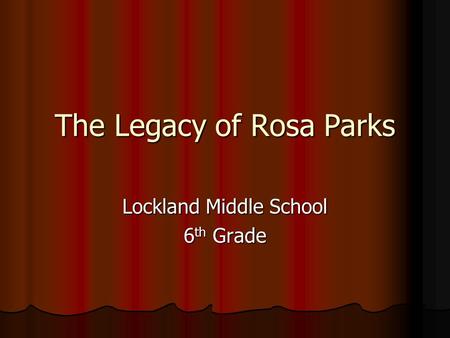 The Legacy of Rosa Parks Lockland Middle School 6 th Grade.