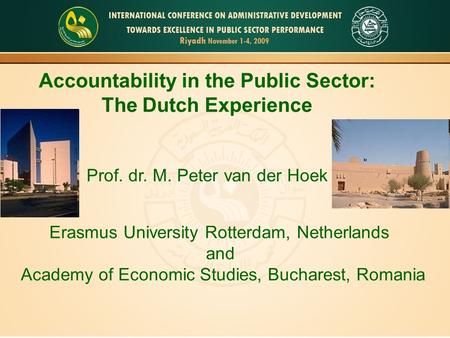 Erasmus University Rotterdam, Netherlands and Academy of Economic Studies, Bucharest, Romania Accountability in the Public Sector: The Dutch Experience.