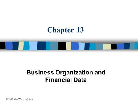 Chapter 13 Business Organization and Financial Data © 2003 John Wiley and Sons.