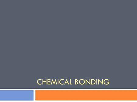 CHEMICAL BONDING. A little background info first…