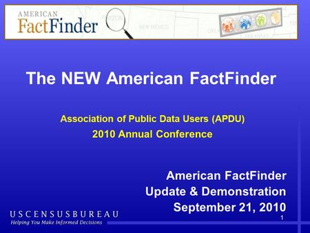 The NEW American FactFinder Association of Public Data Users (APDU) 2010 Annual Conference American FactFinder Update & Demonstration September 21, 2010.