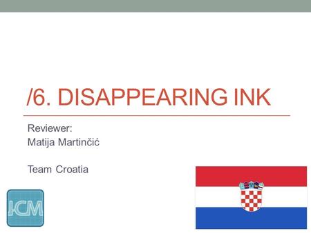 /6. DISAPPEARING INK Reviewer: Matija Martinčić Team Croatia.