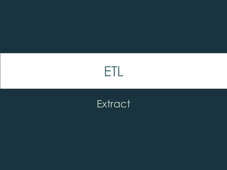 ETL Extract. Design Logical before Physical Have a plan Identify Data source candidates Analyze source systems with data- profiling tools Receive walk-through.