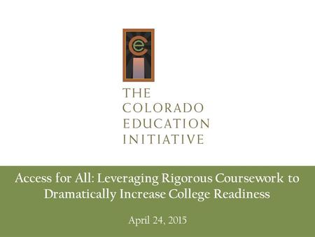 Access for All: Leveraging Rigorous Coursework to Dramatically Increase College Readiness April 24, 2015.