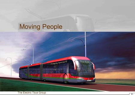 Moving People The Electric Tbus Group. Better street environment needs - reduced congestion less pollution quicker journey times better service frequency.