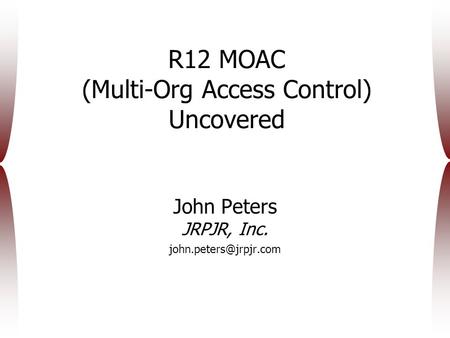 R12 MOAC (Multi-Org Access Control) Uncovered John Peters JRPJR, Inc.