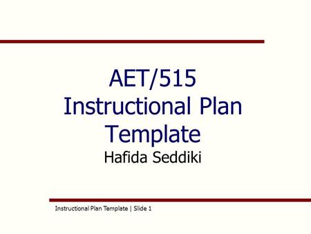 Instructional Plan Template | Slide 1 AET/515 Instructional Plan Template Hafida Seddiki.