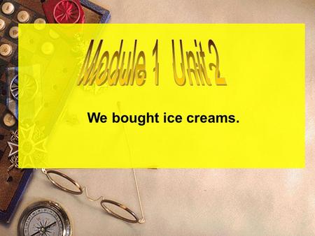 We bought ice creams.. come came we came back go went went home buy bougut what I bought drop dropped who dropped run ran ran to the bus meet met met.