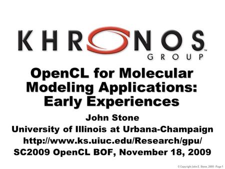 © Copyright John E. Stone, 2009 - Page 1 OpenCL for Molecular Modeling Applications: Early Experiences John Stone University of Illinois at Urbana-Champaign.