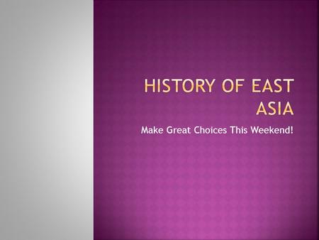 Make Great Choices This Weekend!.  Early Dynasty  Shang dynasty: first historical records kept  Zhou dynas ty : Confucius and Laozi lived during this.