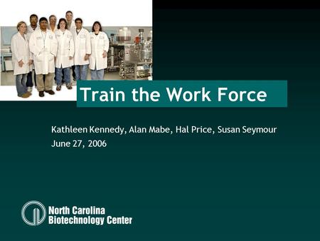 Kathleen Kennedy, Alan Mabe, Hal Price, Susan Seymour June 27, 2006 Train the Work Force.