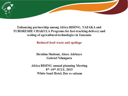 Enhancing partnership among Africa RISING, NAFAKA and TUBORESHE CHAKULA Programs for fast-tracking delivery and scaling of agricultural technologies in.