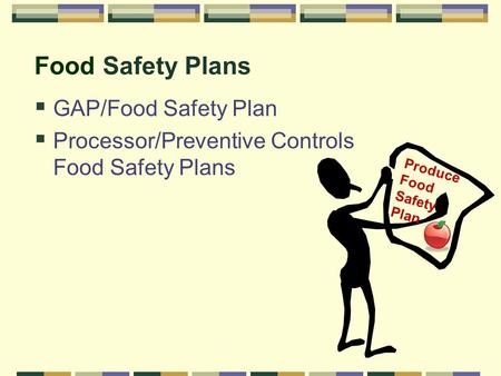 Food Safety Plans  GAP/Food Safety Plan  Processor/Preventive Controls Food Safety Plans Produce Food Safety Plan.