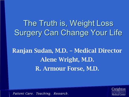 The Truth is, Weight Loss Surgery Can Change Your Life Ranjan Sudan, M.D. – Medical Director Alene Wright, M.D. R. Armour Forse, M.D.