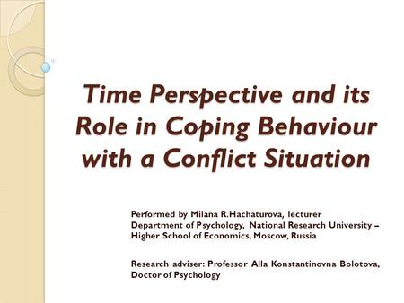 Time Perspective and its Role in Coping Behaviour with a Conflict Situation Performed by Milana R.Hachaturova, lecturer Department of Psychology, National.