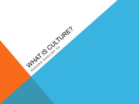 WHAT IS CULTURE? HONORS ENGLISH 10. WHAT IS CULTURE TO YOU? CLICK HERECLICK HERE.