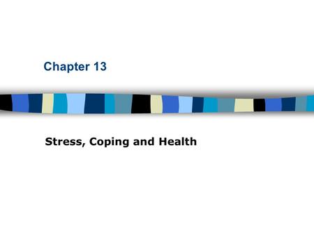 Chapter 13 Stress, Coping and Health.