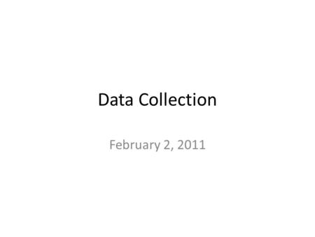 Data Collection February 2, 2011. Objectives By the end of this meeting, participants should be able to: Describe the advantages and disadvantages of.