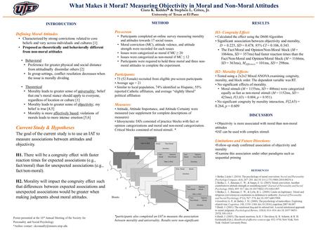 What Makes it Moral? Measuring Objectivity in Moral and Non-Moral Attitudes Ciara K. Kidder* & Stephen L. Crites, Jr. University of Texas at El Paso METHOD.