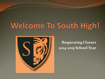 Requesting Classes 2014-2015 School Year. South High Counseling Team Kim Friesen Don Dilla Lauren Lewis Marsha Gaulke Marie Hassell Elizabeth Engelhart.