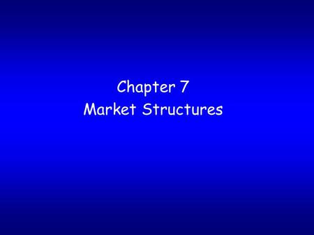 Chapter 7 Market Structures. Competition and Market Structure.