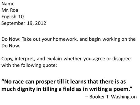 Name Mr. Roa English 10 September 19, 2012 Do Now: Take out your homework, and begin working on the Do Now. Copy, interpret, and explain whether.