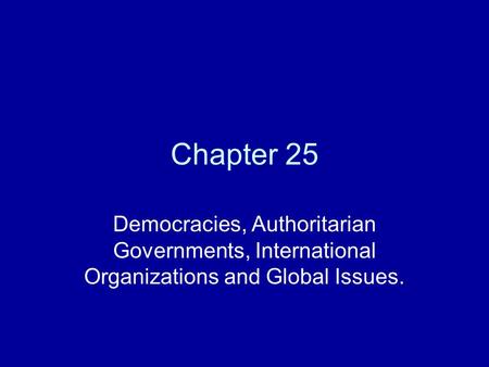 Chapter 25 Democracies, Authoritarian Governments, International Organizations and Global Issues.