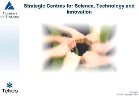 Strategic Centres for Science, Technology and Innovation DM 249834 12-2006 Copyright © Tekes.