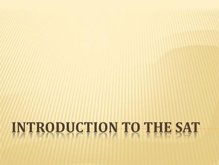  SAT = Scholastic Aptitude Test  The nation’s most widely used college entrance exam  A standardized test  It is PREDICTABLE!!!  Used to compare.