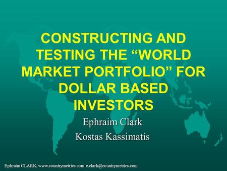 Ephraim CLARK,  CONSTRUCTING AND TESTING THE “WORLD MARKET PORTFOLIO” FOR DOLLAR BASED INVESTORS Ephraim.