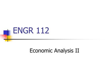 ENGR 112 Economic Analysis II. Engineering Economic Analysis Time Value of Money $1 today is more valuable than $1 a year later Engineering economy adjusts.