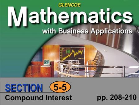 Compound Interest pp. 208-210 5-5 SECTION. Click to edit Master text styles Second level Third level Fourth level Fifth level 2 SECTION Copyright © Glencoe/McGraw-Hill.