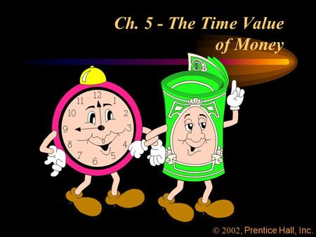 Ch. 5 - The Time Value of Money , Prentice Hall, Inc.