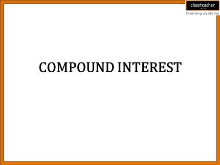 COMPOUND INTEREST. Introduction The difference between the amount at the end of the last period and the original principal is called the compound interest.