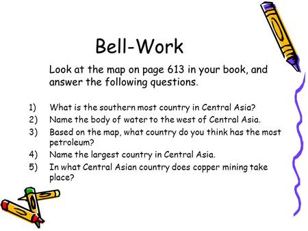 Bell-Work Look at the map on page 613 in your book, and answer the following questions. 1)What is the southern most country in Central Asia? 2)Name the.