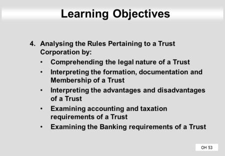 OH 53 Learning Objectives 4.Analysing the Rules Pertaining to a Trust Corporation by: Comprehending the legal nature of a Trust Interpreting the formation,