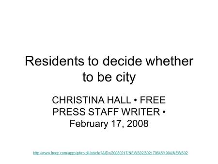 Residents to decide whether to be city CHRISTINA HALL FREE PRESS STAFF WRITER February 17, 2008