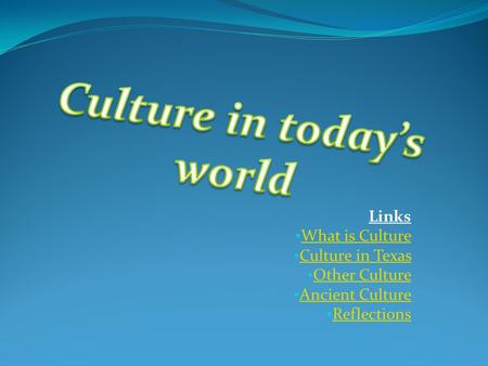 Links What is Culture Culture in Texas Other Culture Ancient Culture Reflections.