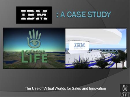 The Use of Virtual Worlds for Sales and Innovation.