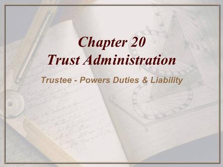 Chapter 20 Trust Administration Trustee - Powers Duties & Liability.