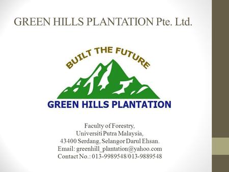 GREEN HILLS PLANTATION Pte. Ltd. Faculty of Forestry, Universiti Putra Malaysia, 43400 Serdang, Selangor Darul Ehsan.