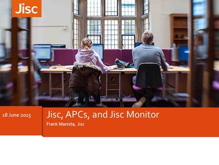 Frank Manista, Jisc Jisc, APCs, and Jisc Monitor 18 June 2015.