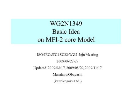 ISO/IEC/JTC1 SC32/WG2 Jeju Meeting 2009/06/22-27 Updated 2009/08/17, 2009/08/20, 2009/11/17 Masaharu Obayashi (kanrikogaku Ltd.) WG2N1349 Basic Idea on.