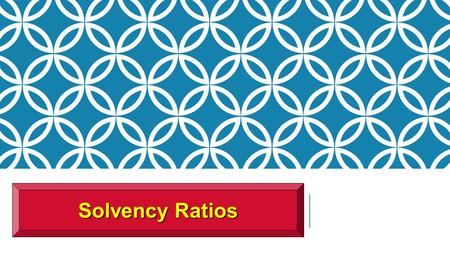 Solvency Ratios. SO 5 Identify and compute ratios used in analyzing a firm’s liquidity, profitability, and solvency. Ratio Analysis Solvency Ratios Solvency.