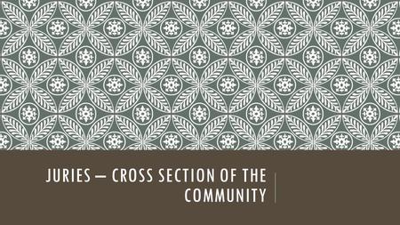 JURIES – CROSS SECTION OF THE COMMUNITY. STRENGTHS OF THE JURY SYSTEM RANDOMLY SELECTED People from the community are randomly selected from the electoral.